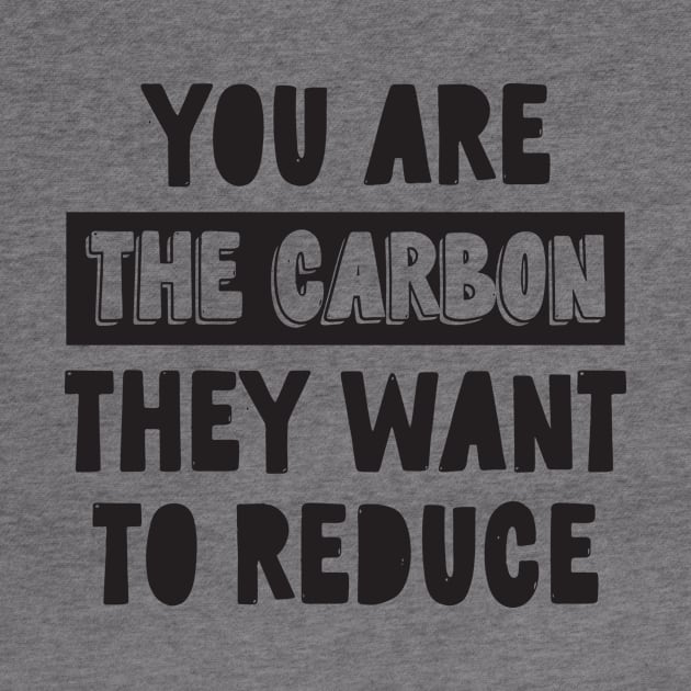 You Are the Carbon They Want To Reduce by CatsCrew